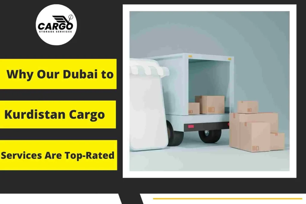 Why Our Dubai to Kurdistan Cargo Services Are Top-Rated