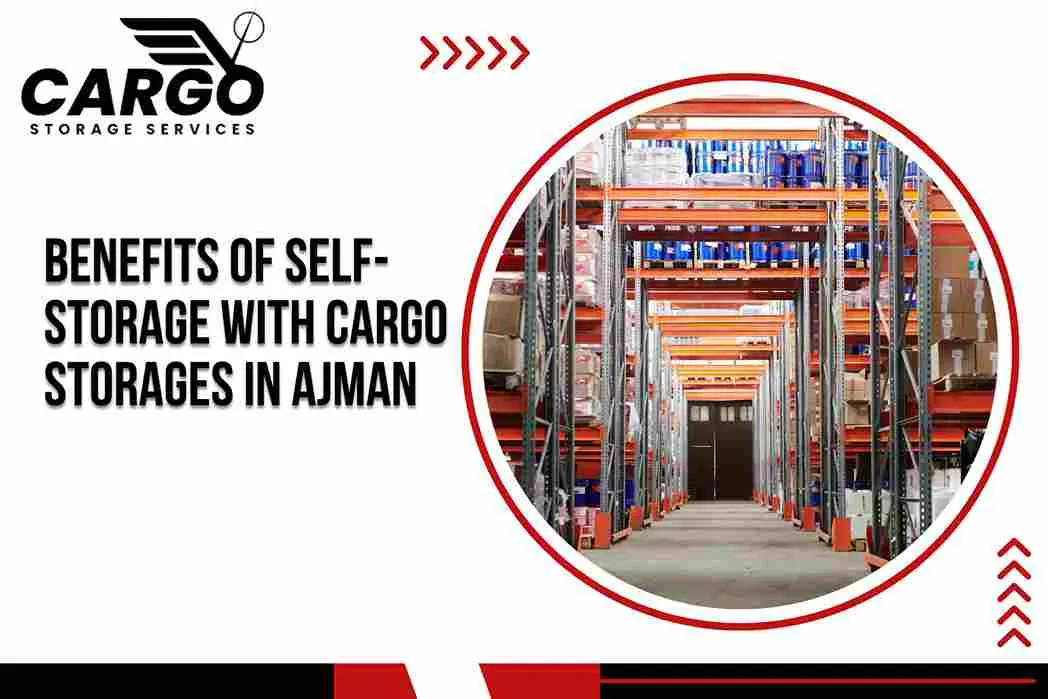 Benefits of Self-Storage with Cargo Storages in Ajman