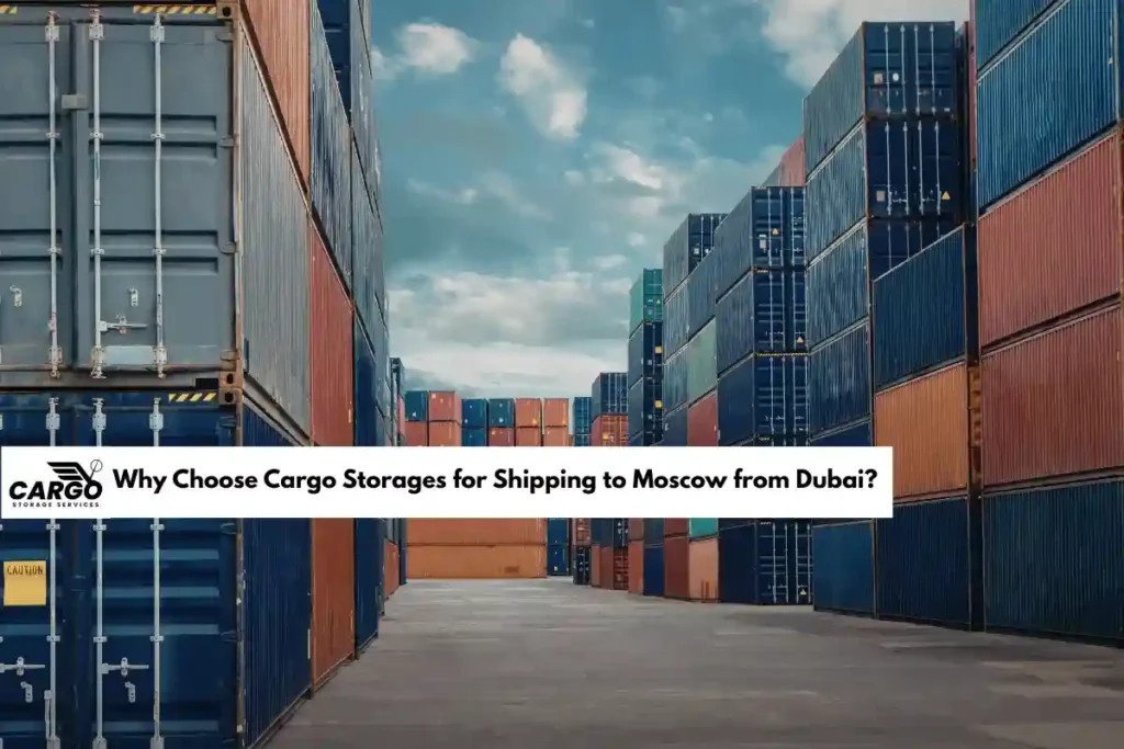Why Choose Cargo Storages for Shipping to Moscow from Dubai
